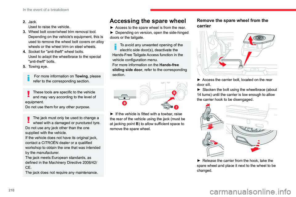 CITROEN JUMPY 2023  Owners Manual 210
In the event of a breakdown
2.Jack.
Used to raise the vehicle.
3. Wheel bolt cover/wheel trim removal tool.
Depending on the vehicle's equipment, this is 
used to remove the wheel bolt covers 