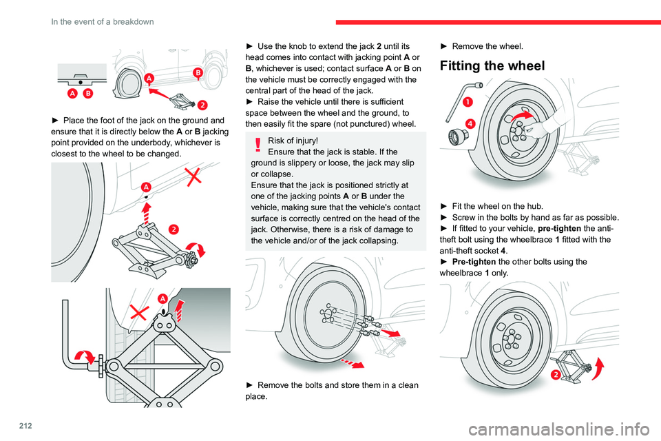 CITROEN JUMPY 2023  Owners Manual 212
In the event of a breakdown
 
 
► Place the foot of the jack on the ground and 
ensure that it is directly below the  A
 or B jacking 
point provided on the underbody, whichever is 
closest to t