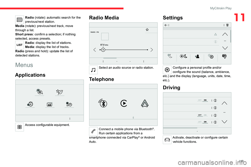 CITROEN JUMPY 2023 Owners Manual 251
MyCitroën Play
11Radio (rotate): automatic search for the
previous/next station.
Media (rotate): previous/next track, move
through a list.
Short press: confirm a selection; if nothing
selected CITROEN JUMPY 2023 Owners Manual 251
MyCitroën Play
11Radio (rotate): automatic search for the
previous/next station.
Media (rotate): previous/next track, move
through a list.
Short press: confirm a selection; if nothing
selected