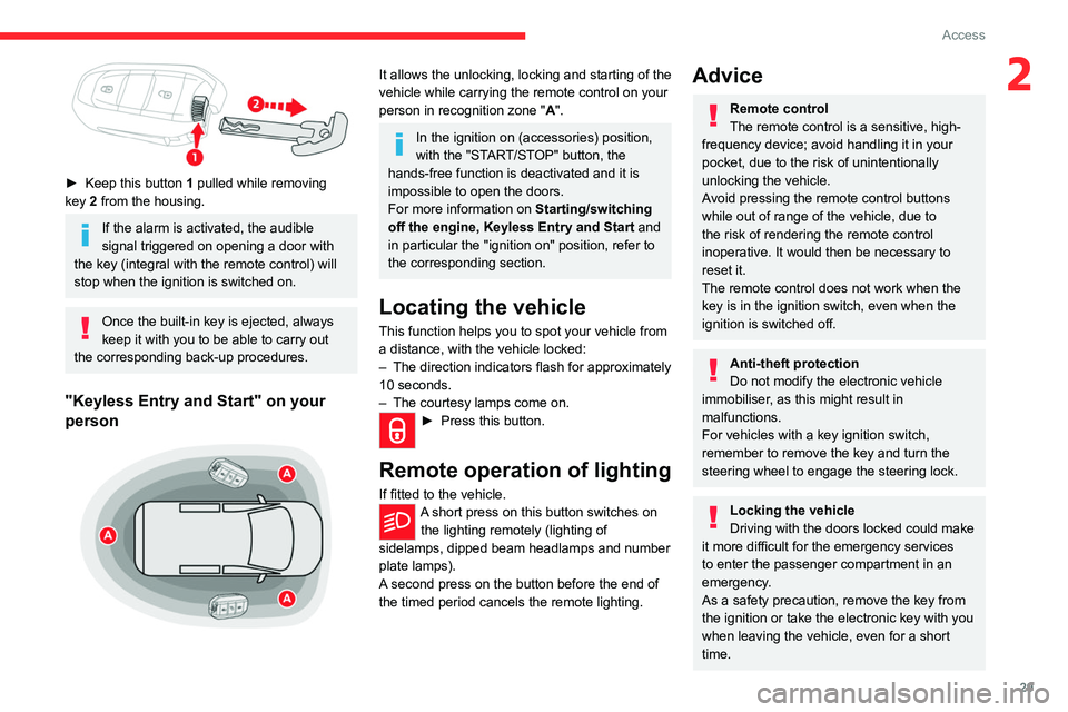 CITROEN JUMPY 2023 Owners Guide 29
Access
2
 
► Keep this button  1 pulled while removing 
key   2 from the housing.
If the alarm is activated, the audible 
signal triggered on opening a door with 
the key (integral with the remot