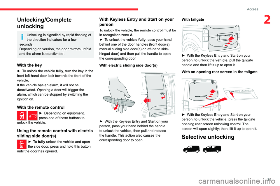CITROEN JUMPY 2023 Owners Guide 31
Access
2Unlocking/Complete 
unlocking
Unlocking is signalled by rapid flashing of 
the direction indicators for a few 
seconds.
Depending on version, the door mirrors unfold 
and the alarm is deact
