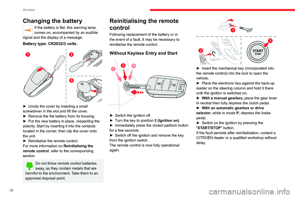CITROEN JUMPY 2023 Owners Guide 36
Access
Changing the battery
If the battery is flat, this warning lamp 
comes on, accompanied by an audible 
signal and the display of a message.
Battery type: CR2032/3 volts. 
 
► Unclip the cove