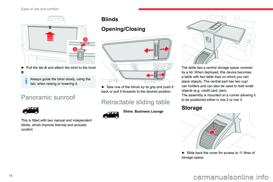 CITROEN JUMPY 2023  Owners Manual 74
Ease of use and comfort
 
► Pull the tab A and attach the blind to the hook 
B.
Always guide the blind slowly, using the  tab, when raising or lowering it.
Panoramic sunroof 
 
This is fitted wit