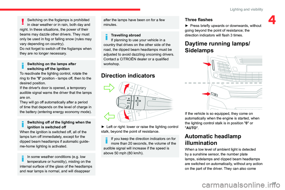 CITROEN JUMPY 2023  Owners Manual 89
Lighting and visibility
4Switching on the foglamps is prohibited 
in clear weather or in rain, both day and 
night. In these situations, the power of their 
beams may dazzle other drivers. They mus