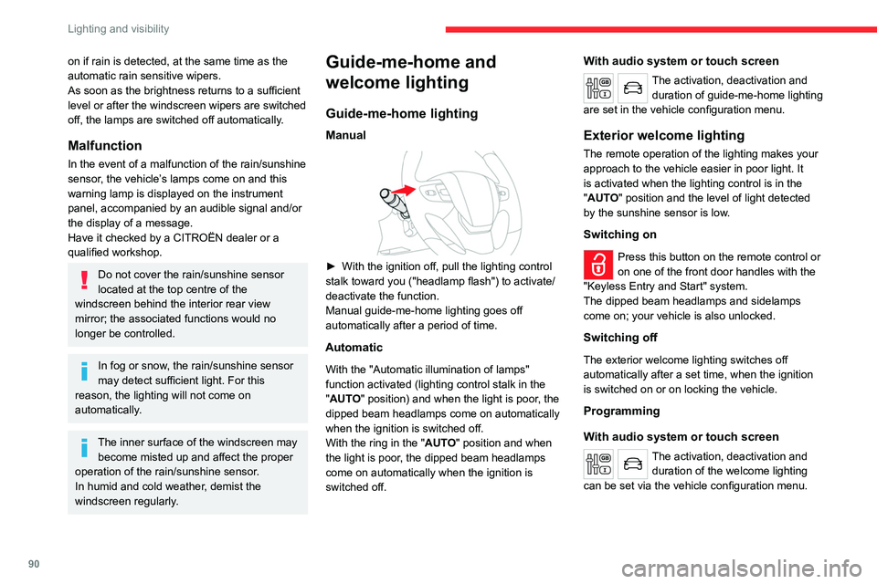 CITROEN JUMPY 2023  Owners Manual 90
Lighting and visibility
on if rain is detected, at the same time as the 
automatic rain sensitive wipers.
As soon as the brightness returns to a sufficient 
level or after the windscreen wipers are