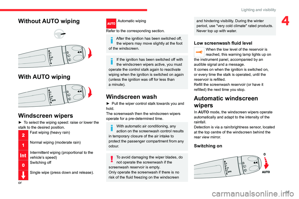 CITROEN JUMPY 2023  Owners Manual 93
Lighting and visibility
4Without AUTO wiping 
 
 
 
With AUTO wiping 
 
Windscreen wipers
► To select the wiping speed: raise or lower the 
stalk to the desired position.
Fast wiping (heavy rain)