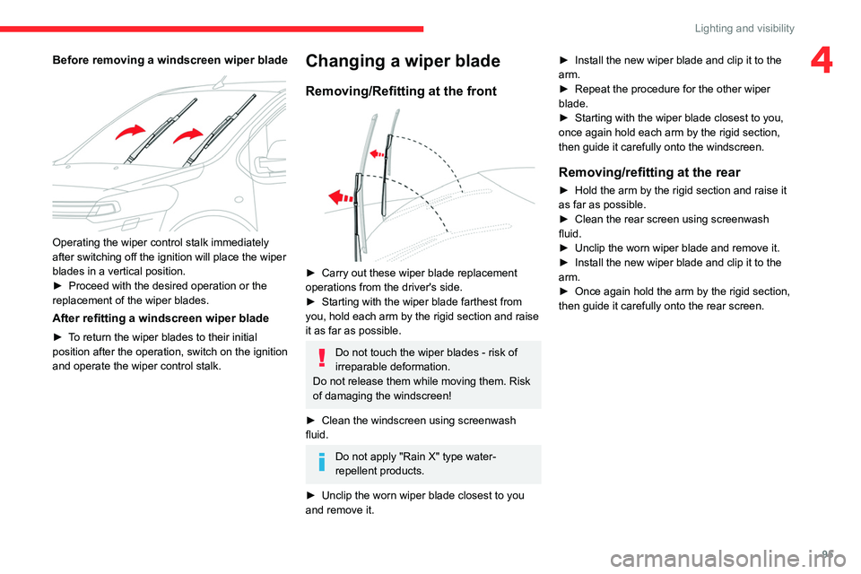 CITROEN JUMPY 2023  Owners Manual 95
Lighting and visibility
4Before removing a windscreen wiper blade 
 
Operating the wiper control stalk immediately 
after switching off the ignition will place the wiper 
blades in a vertical posit