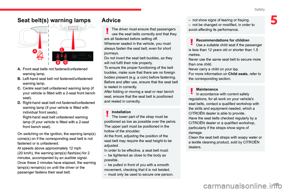 CITROEN JUMPY 2022  Owners Manual 105
Safety
5Seat belt(s) warning lamps
A.Front seat belts not fastened/unfastened 
warning lamp.
B. Left-hand seat belt not fastened/unfastened 
warning lamp.
C. Centre seat belt unfastened warning la