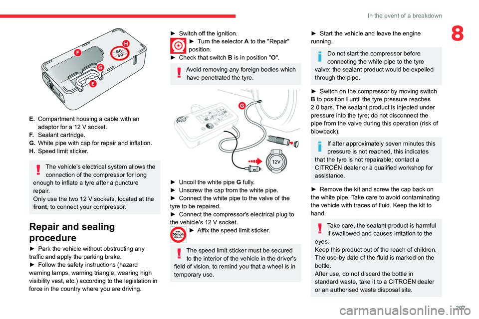 CITROEN JUMPY 2022 Owners Manual 207
In the event of a breakdown
8
E.Compartment housing a cable with an
adaptor for a 12
V socket.
F. Sealant cartridge.
G. White pipe with cap for repair and inflation.
H. Speed limit sticker.
T CITROEN JUMPY 2022 Owners Manual 207
In the event of a breakdown
8
E.Compartment housing a cable with an
adaptor for a 12
V socket.
F. Sealant cartridge.
G. White pipe with cap for repair and inflation.
H. Speed limit sticker.
T