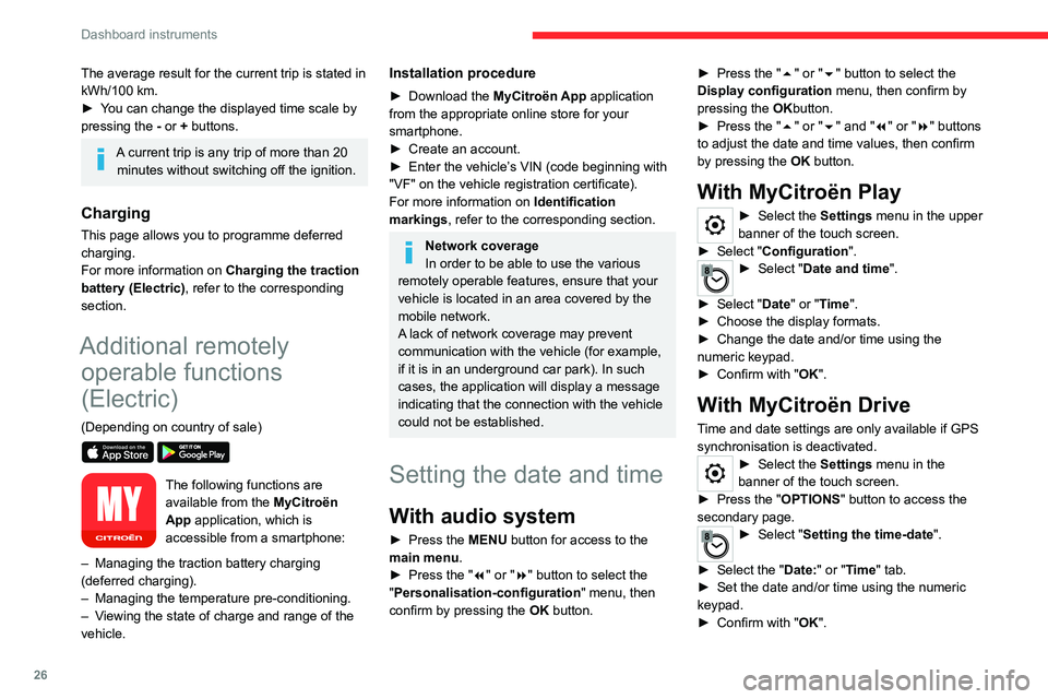 CITROEN JUMPY 2022  Owners Manual 26
Dashboard instruments
The average result for the current trip is stated in 
kWh/100  km.
►
 
Y
 ou can change the displayed time scale by 
pressing the
 
-
  or + buttons.
A current trip is any t