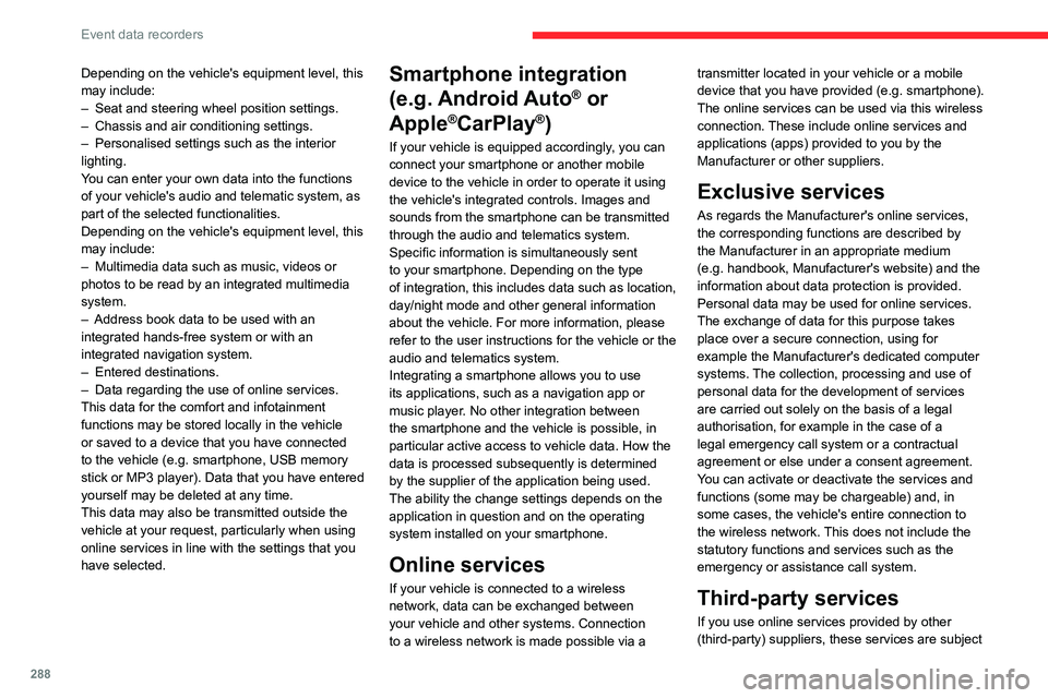 CITROEN JUMPY 2022  Owners Manual 288
Event data recorders
Depending on the vehicle's equipment level, this 
may   include: 
–
 
Seat and steering wheel position settings. 
–

 
Chassis and air conditioning settings. 
–

 
P