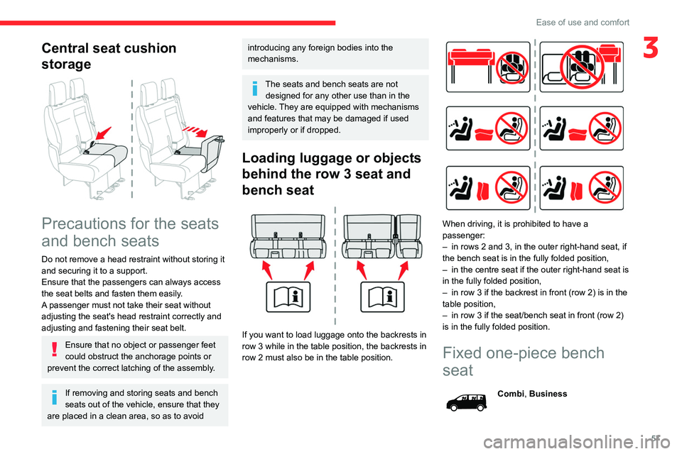 CITROEN JUMPY 2022  Owners Manual 57
Ease of use and comfort
3Central seat cushion 
storage
 
 
Precautions for the seats 
and bench seats
Do not remove a head restraint without storing it 
and securing it to a support.
Ensure that th