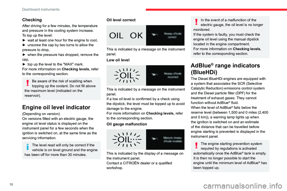 CITROEN JUMPY 2021 User Guide 18
Dashboard instruments
Checking
After driving for a few minutes, the temperature 
and pressure in the cooling system increase.
To top up the level:
► 
wait at least one hour for the engine to cool