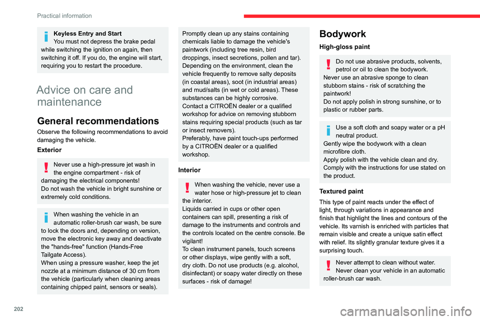 CITROEN JUMPY 2021  Owners Manual 202
Practical information
Keyless Entry and Start
You must not depress the brake pedal 
while switching the ignition on again, then 
switching it off. If you do, the engine will start, 
requiring you 