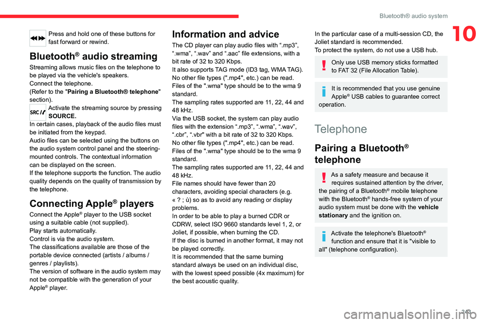 CITROEN JUMPY 2021  Owners Manual 243
Bluetooth® audio system
10Press and hold one of these buttons for 
fast forward or rewind.
Bluetooth® audio streaming
Streaming allows music files on the telephone to 
be played via the vehicle&