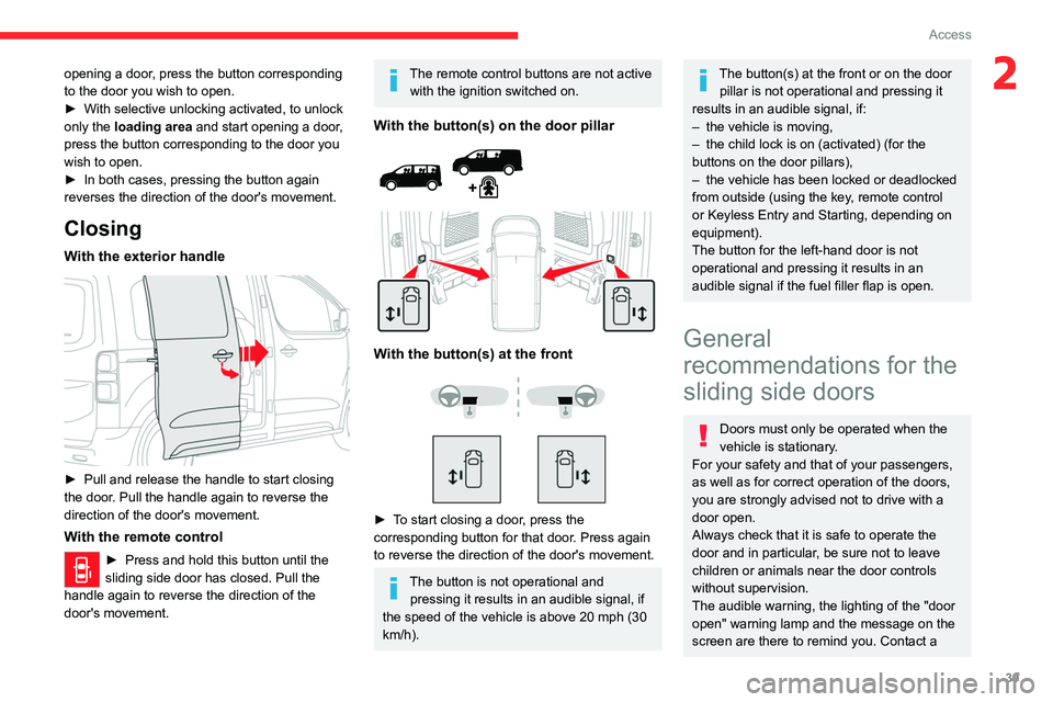 CITROEN JUMPY 2021 Service Manual 39
Access
2opening a door, press the button corresponding 
to the door you wish to open.
► 
With selective unlocking activated, to unlock 
only the 

loading area and start opening a door, 
press th