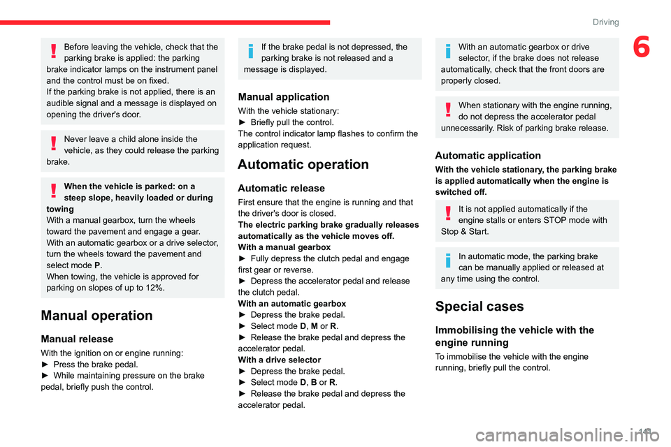 CITROEN JUMPY 2020 Owners Guide 141
Driving
6Before leaving the vehicle, check that the
parking brake is applied: the parking
brake indicator lamps on the instrument panel
and the control must be on fixed.
If the parking brake is CITROEN JUMPY 2020 Owners Guide 141
Driving
6Before leaving the vehicle, check that the
parking brake is applied: the parking
brake indicator lamps on the instrument panel
and the control must be on fixed.
If the parking brake is
