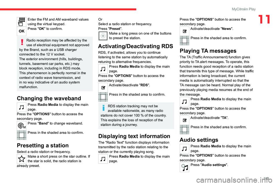 CITROEN JUMPY 2020 Owners Guide 253
MyCitroën Play
11Enter the FM and AM waveband values
using the virtual keypad.
Press "OK" to confirm.
Radio reception may be affected by the
use of electrical equipment not approved
b CITROEN JUMPY 2020 Owners Guide 253
MyCitroën Play
11Enter the FM and AM waveband values
using the virtual keypad.
Press "OK" to confirm.
Radio reception may be affected by the
use of electrical equipment not approved
b