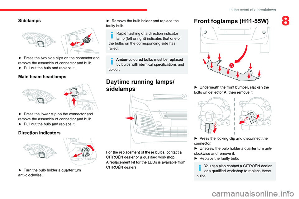 CITROEN JUMPY 2019 Owners Manual 215
In the event of a breakdown
8Sidelamps
► Press the two side clips on the connector and
remove the assembly of connector and bulb.
►
Pull out the bulb and replace it.
Main beam headlamps CITROEN JUMPY 2019 Owners Manual 215
In the event of a breakdown
8Sidelamps
► Press the two side clips on the connector and
remove the assembly of connector and bulb.
►
Pull out the bulb and replace it.
Main beam headlamps