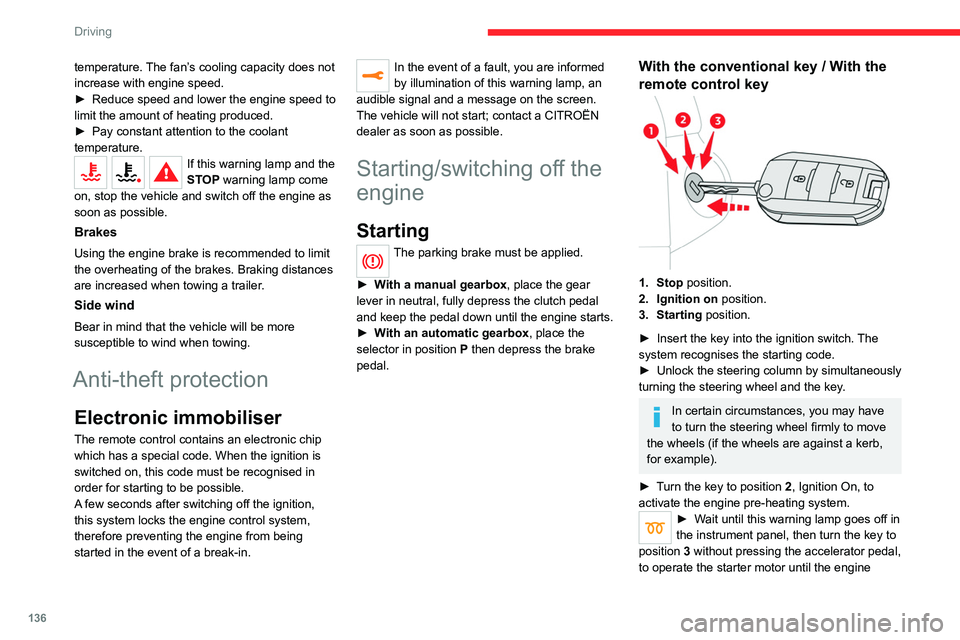 CITROEN JUMPY 2017 Owners Manual 136
Driving
temperature. The fan’s cooling capacity does not 
increase with engine speed.
► 
Reduce speed and lower the engine speed to 
limit the amount of heating produced.
►

 
Pay constant a