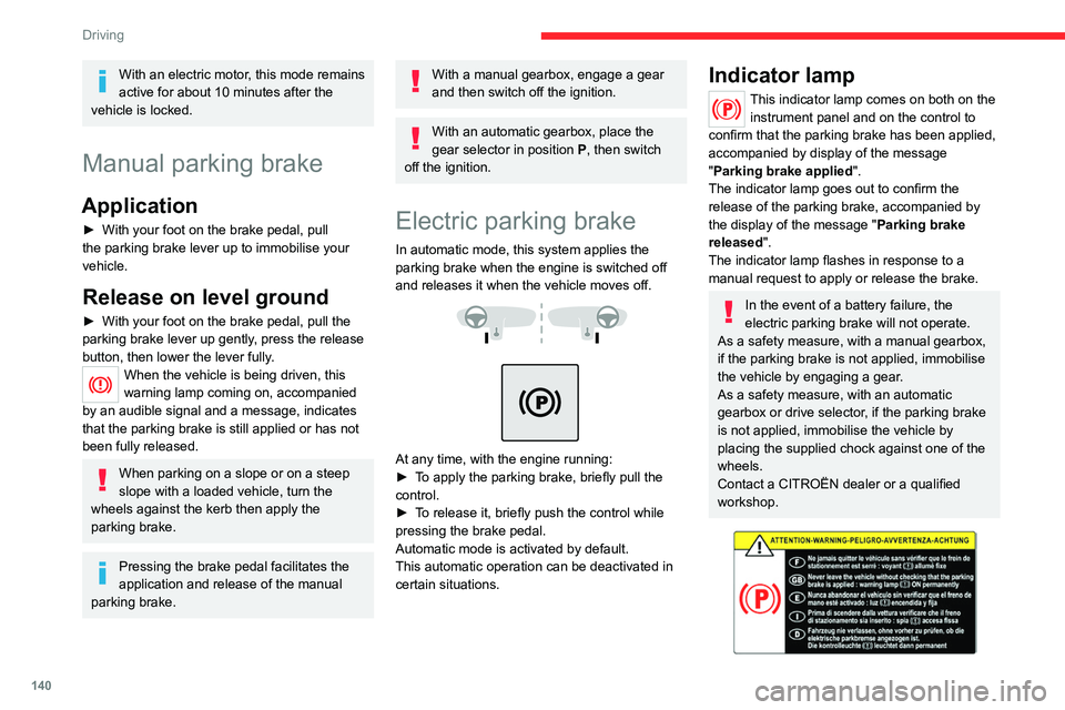 CITROEN JUMPY 2017 Owners Manual 140
Driving
With an electric motor, this mode remains 
active for about 10 minutes after the 
vehicle is locked.
Manual parking brake
Application
► With your foot on the brake pedal, pull 
the parki