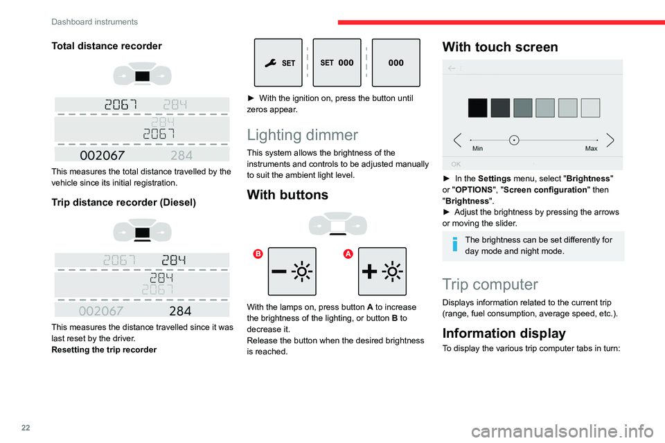 CITROEN JUMPY 2017 Owners Manual 22
Dashboard instruments
Total distance recorder
This measures the total distance travelled by the
vehicle since its initial registration.
Trip distance recorder (Diesel)
This measures CITROEN JUMPY 2017 Owners Manual 22
Dashboard instruments
Total distance recorder
This measures the total distance travelled by the
vehicle since its initial registration.
Trip distance recorder (Diesel)
This measures
