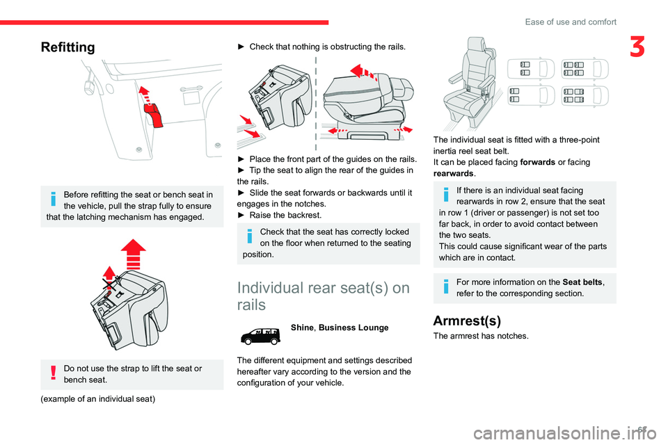 CITROEN JUMPY 2017  Owners Manual 63
Ease of use and comfort
3Refitting 
 
Before refitting the seat or bench seat in 
the vehicle, pull the strap fully to ensure 
that the latching mechanism has engaged.
 
 
Do not use the strap to l