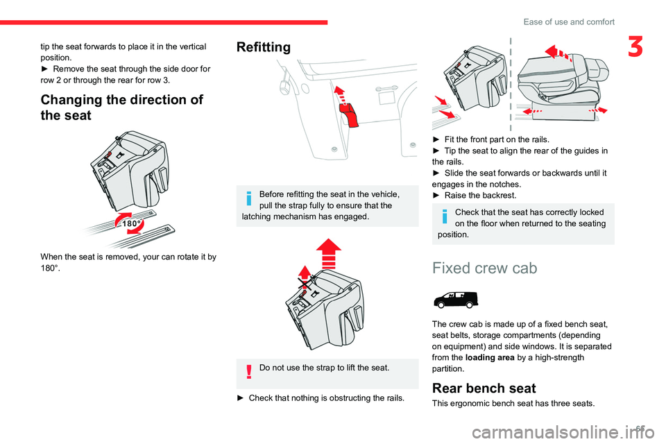 CITROEN JUMPY 2017  Owners Manual 65
Ease of use and comfort
3tip the seat forwards to place it in the vertical 
position.
► 
Remove the seat through the side door for 
row 2 or through the rear for row 3.
Changing the direction of 
