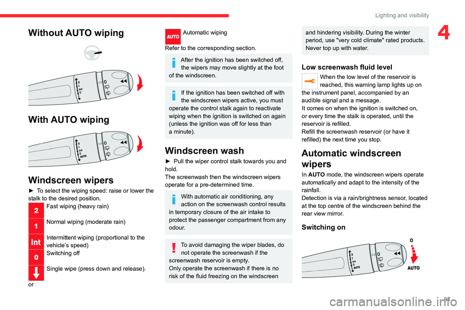 CITROEN JUMPY 2017  Owners Manual 93
Lighting and visibility
4Without AUTO wiping 
 
 
 
With AUTO wiping 
 
Windscreen wipers
► To select the wiping speed: raise or lower the 
stalk to the desired position.
Fast wiping (heavy rain)