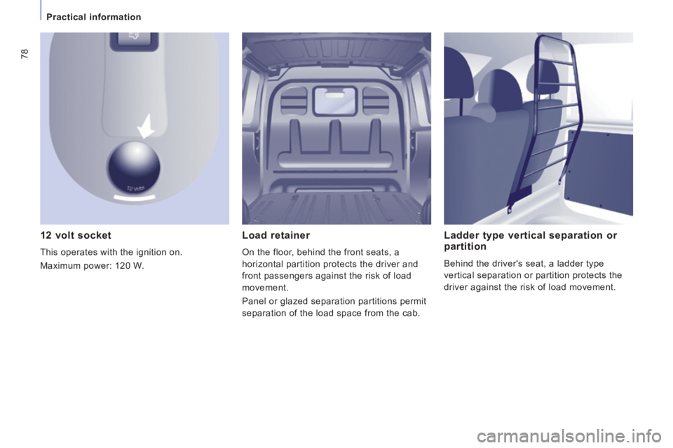 CITROEN JUMPY 2015 Manual PDF 78
Practical information
12 volt socket
This operates with the ignition on.
Maximum power: 120 W.
Ladder type vertical separation or
partition
Behind the drivers seat, a ladder type
v CITROEN JUMPY 2015 Manual PDF 78
Practical information
12 volt socket
This operates with the ignition on.
Maximum power: 120 W.
Ladder type vertical separation or
partition
Behind the drivers seat, a ladder type
v