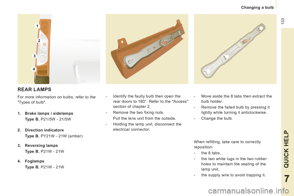 CITROEN JUMPY 2009  Owners Manual  133
   Changing  a  bulb   
QUICK HELP
7
 REAR  LAMPS 
 For more information on bulbs, refer to the 
"Types of bulb".    -   Identify the faulty bulb then open the 
rear doors to 180°. Refer to the 