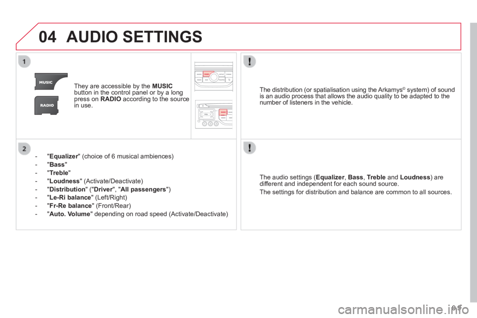 CITROEN JUMPY 2009 Owners Manual 9.9
04 AUDIO SETTINGS
They are accessible by the MUSICbutton in the control panel or by a long press on RADIO according to the source in use.
- " Equalizer " (choice of 6 musical CITROEN JUMPY 2009 Owners Manual 9.9
04 AUDIO SETTINGS
They are accessible by the MUSICbutton in the control panel or by a long press on RADIO according to the source in use.
- " Equalizer " (choice of 6 musical