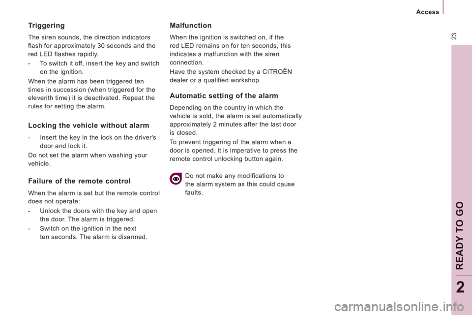 CITROEN JUMPY 2009 Owners Manual  23
   Access   
READY TO GO
2
  Triggering 
 The siren sounds, the direction indicators 
flash for approximately 30 seconds and the 
red LED flashes rapidly. 
   -   To switch it off, insert the key 