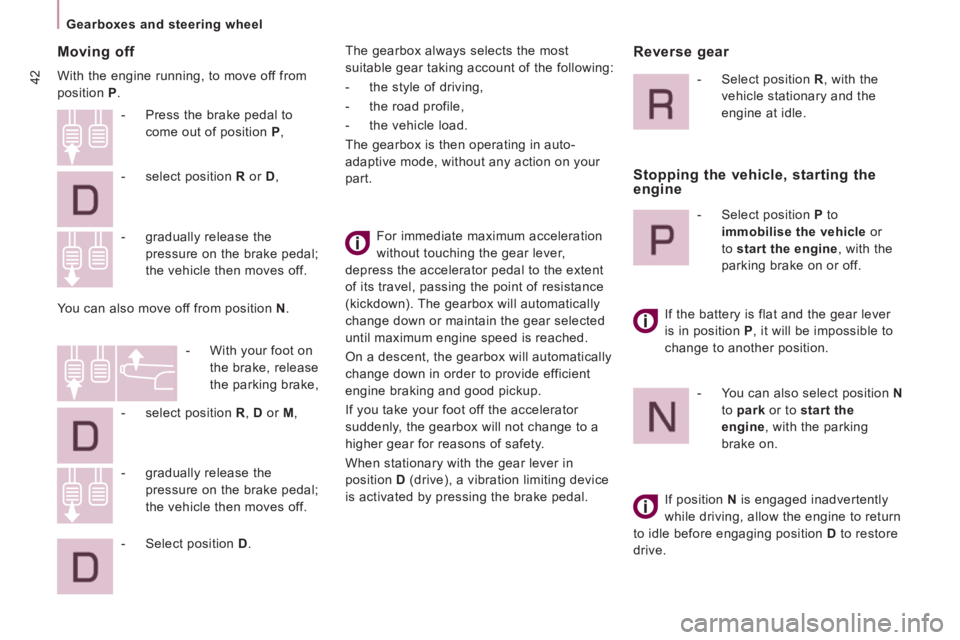 CITROEN JUMPY 2009 Service Manual 42
   Gearboxes  and  steering  wheel   
  Moving  off 
 With the engine running, to move off from 
position  P . 
 For immediate maximum acceleration 
without touching the gear lever, 
depress the ac