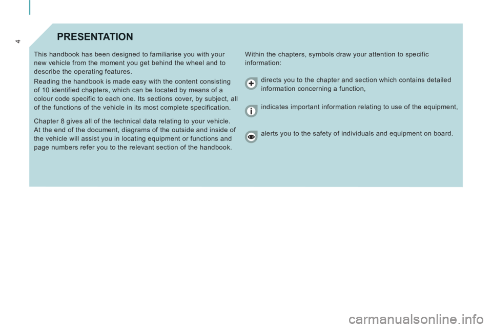 CITROEN JUMPY 2009  Owners Manual 4 PRESENTATION 
 Within the chapters, symbols draw your attention to specific 
information: 
 This handbook has been designed to familiarise you with your 
new vehicle from the moment you get behind t