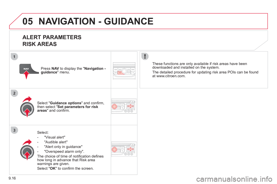 CITROEN JUMPY 2008 Owners Manual 9.16
05 NAVIGATION - GUIDANCE
ALERT PARAMETERS
RISK AREAS
Select:
- "Visual alert"
- "Audible alert"
- "Alert only in guidance"
- "Overspeed alarm only".
The CITROEN JUMPY 2008 Owners Manual 9.16
05 NAVIGATION - GUIDANCE
ALERT PARAMETERS
RISK AREAS
Select:
- "Visual alert"
- "Audible alert"
- "Alert only in guidance"
- "Overspeed alarm only".
The
