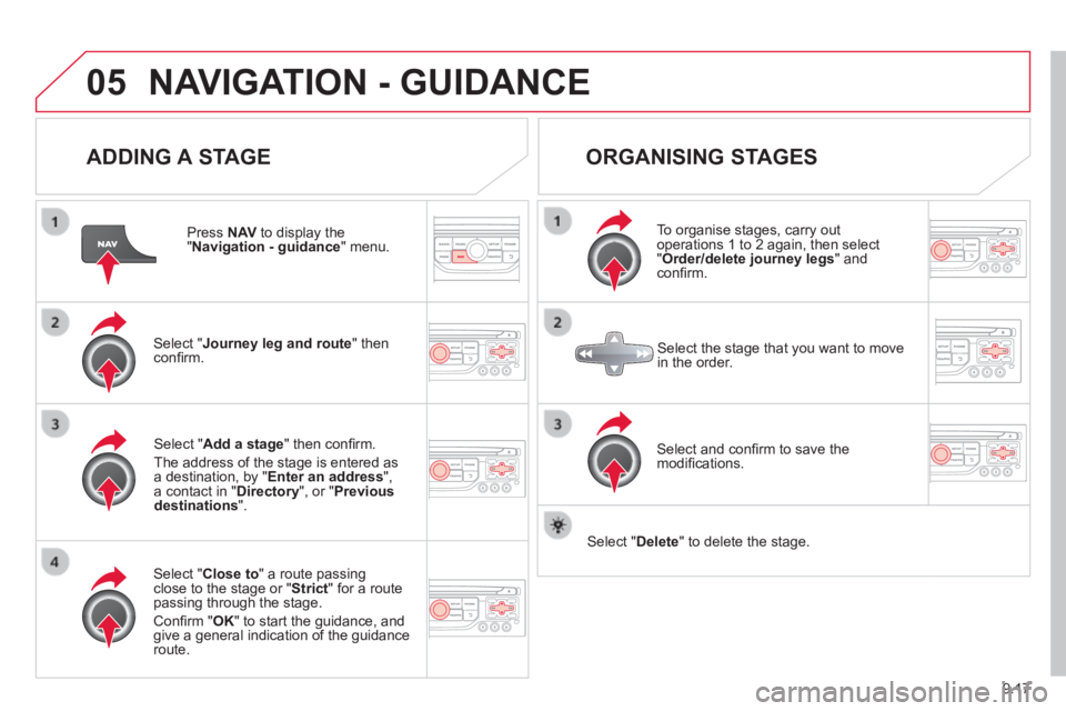 CITROEN JUMPY 2008 Owners Manual 9.17
05 NAVIGATION - GUIDANCE
ADDING A STAGE
Press N AV to display the " Navigation - guidance " menu.
Select " Journey leg and route " then confi rm.
Select " Close to " a rou CITROEN JUMPY 2008 Owners Manual 9.17
05 NAVIGATION - GUIDANCE
ADDING A STAGE
Press N AV to display the " Navigation - guidance " menu.
Select " Journey leg and route " then confi rm.
Select " Close to " a rou