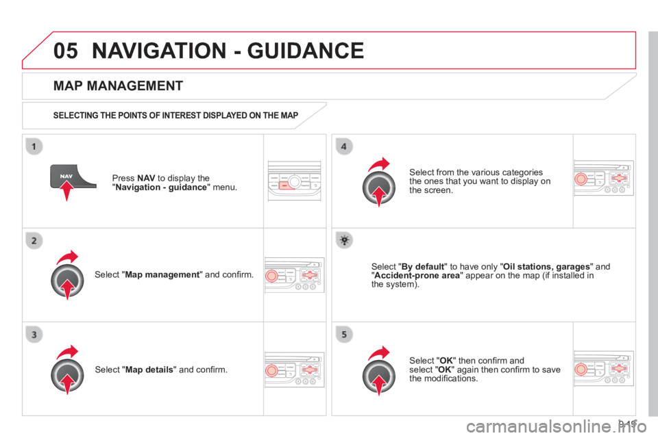 CITROEN JUMPY 2008 Owners Manual 9.19
05 NAVIGATION - GUIDANCE
Press N AV to display the " Navigation - guidance " menu.
MAP MANAGEMENT
SELECTING THE POINTS OF INTEREST DISPLAYED ON THE MAP
Select " Map management CITROEN JUMPY 2008 Owners Manual 9.19
05 NAVIGATION - GUIDANCE
Press N AV to display the " Navigation - guidance " menu.
MAP MANAGEMENT
SELECTING THE POINTS OF INTEREST DISPLAYED ON THE MAP
Select " Map management