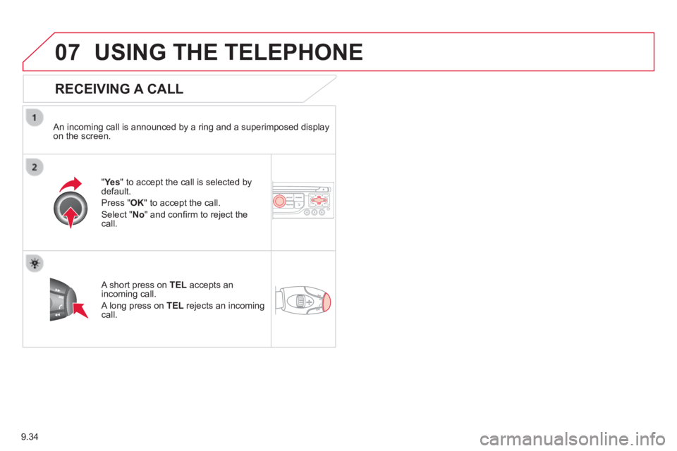 CITROEN JUMPY 2008 Owners Guide 9.34
07 USING THE TELEPHONE
RECEIVING A CALL
An incoming call is announced by a ring and a superimposed display on the screen.
"Ye s " to accept the call is selected by default.
Press CITROEN JUMPY 2008 Owners Guide 9.34
07 USING THE TELEPHONE
RECEIVING A CALL
An incoming call is announced by a ring and a superimposed display on the screen.
"Ye s " to accept the call is selected by default.
Press