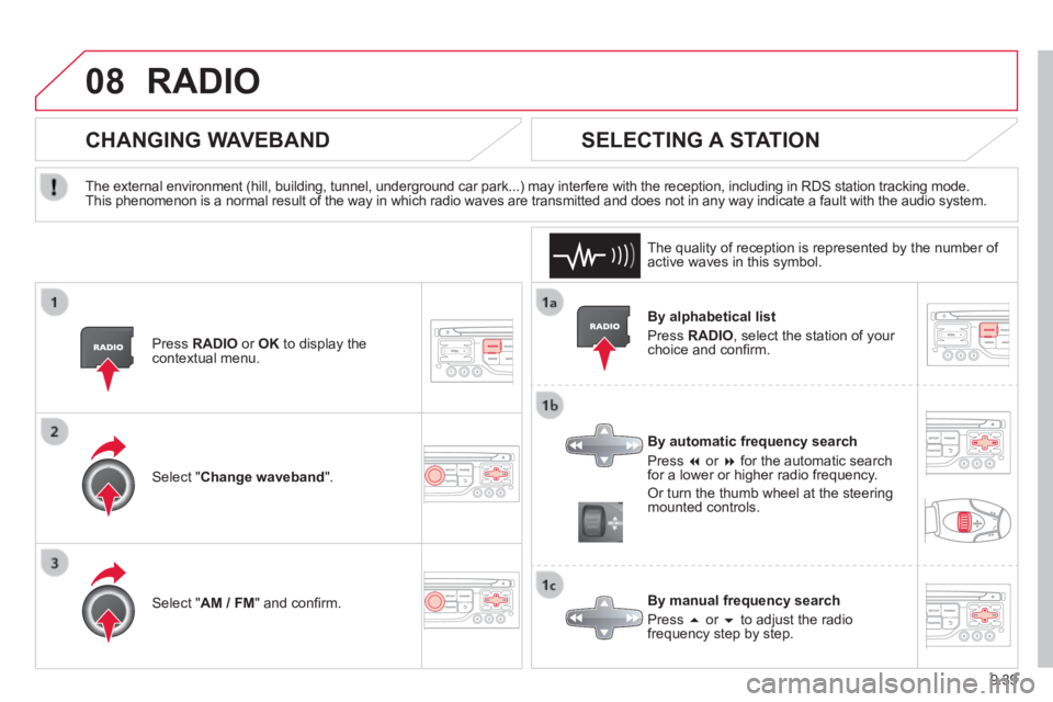 CITROEN JUMPY 2008  Owners Manual 9.39
08 RADIO 
  By  alphabetical  list 
 Press   RADIO , select the station of your choice and conﬁ rm.  
  By automatic frequency search 
 Press     or    for the automatic search for a lowe