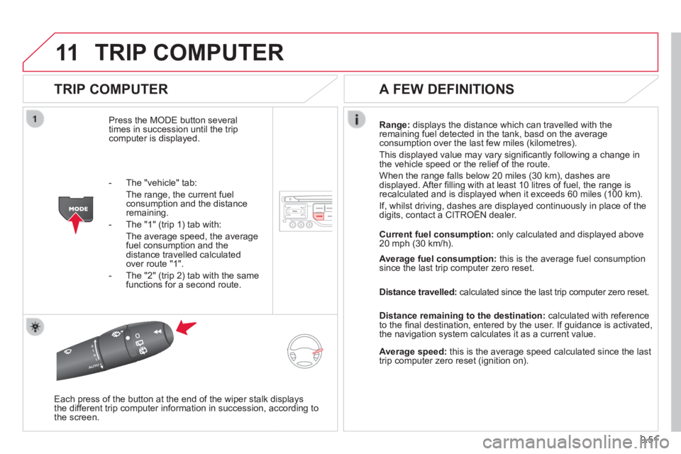 CITROEN JUMPY 2008 Service Manual 9.51
11 TRIP COMPUTER
TRIP COMPUTER
Press the MODE button several times in succession until the trip computer is displayed.
Range: displays the distance which can travelled with the remaining CITROEN JUMPY 2008 Service Manual 9.51
11 TRIP COMPUTER
TRIP COMPUTER
Press the MODE button several times in succession until the trip computer is displayed.
Range: displays the distance which can travelled with the remaining