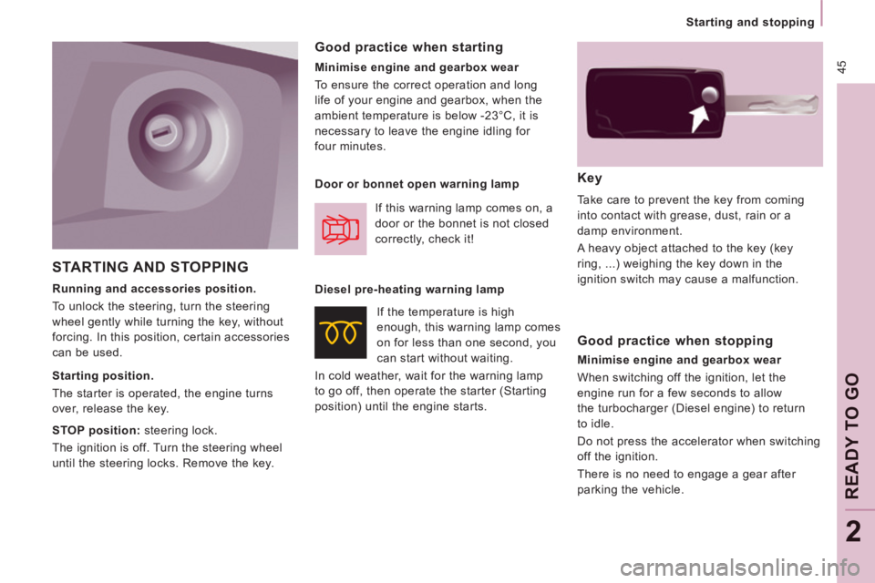CITROEN JUMPY 2008 Service Manual  45
   Starting  and  stopping   
READY TO GO
2
 STARTING  AND  STOPPING 
  Key 
 Take care to prevent the key from coming 
into contact with grease, dust, rain or a 
damp environment. 
 A heavy objec