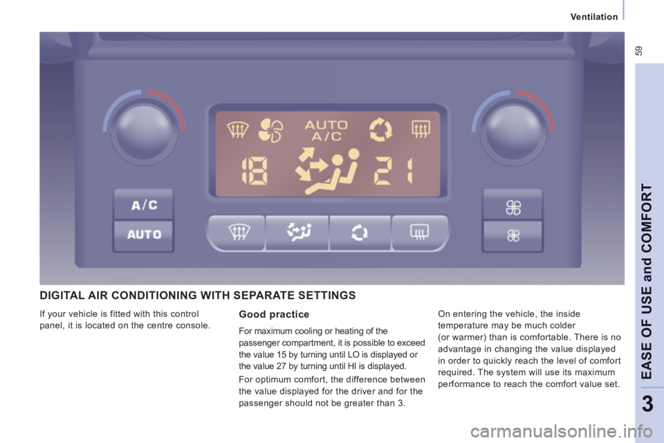 CITROEN JUMPY 2008 Repair Manual  59
   Ventilation   
EASE OF USE 
and
 COMFORT
3
 DIGITAL AIR CONDITIONING WITH SEPARATE SETTINGS 
  Good  practice 
 For maximum cooling or heating of the 
passenger compartment, it is possible to e