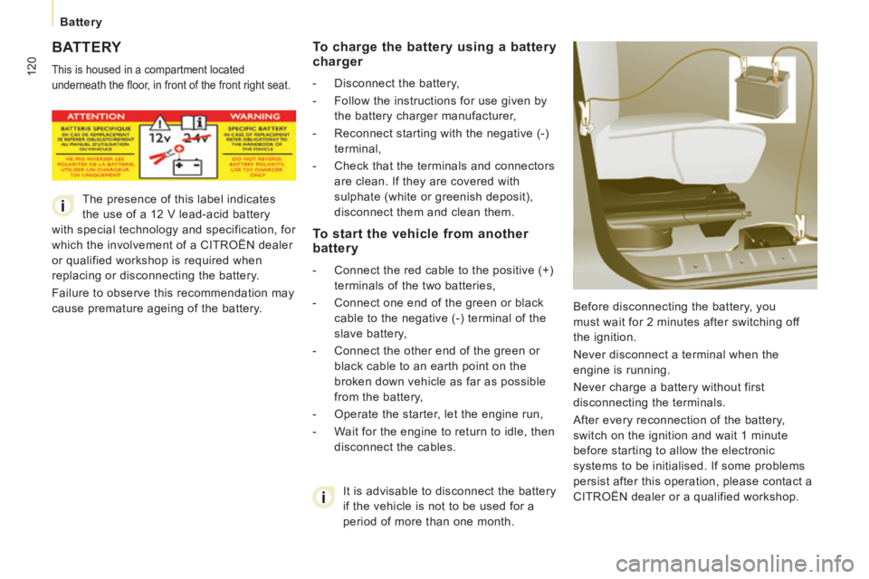 CITROEN JUMPY 2007  Owners Manual 120
Battery
 BATTERY 
 This is housed in a compartment located 
underneath the ﬂ oor, in front of the front right seat. 
 Before disconnecting the battery, you 
must wait for 2 minutes after switchi