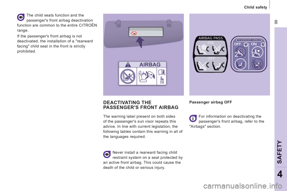 CITROEN JUMPY 2006  Owners Manual  99
   Child  safety   
SAFETY
4
 DEACTIVATING  THE PASSENGERS  FRONT  AIRBAG  
  Never install a rearward facing child 
restraint system on a seat protected by 
an active front airbag. This could ca