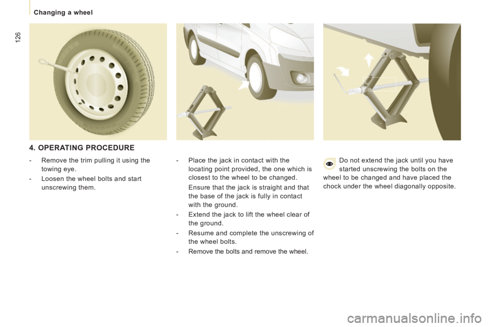 CITROEN JUMPY 2006 Owners Manual 126
Changing a wheel
4. OPERATING PROCEDURE
- Place the jack in contact with the locating point provided, the one which is
closest to the wheel to be changed.
Ensure that the jack is str CITROEN JUMPY 2006 Owners Manual 126
Changing a wheel
4. OPERATING PROCEDURE
- Place the jack in contact with the locating point provided, the one which is
closest to the wheel to be changed.
Ensure that the jack is str