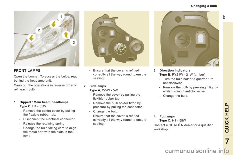 CITROEN JUMPY 2006  Owners Manual  131
   Changing  a  bulb   
QUICK HELP
7
  3.    Direction indicators     
   Type B , PY21W - 21W (amber) 
   -   Turn the bulb holder a quarter turn  anticlockwise. 
  -   Remove the bulb by pressi