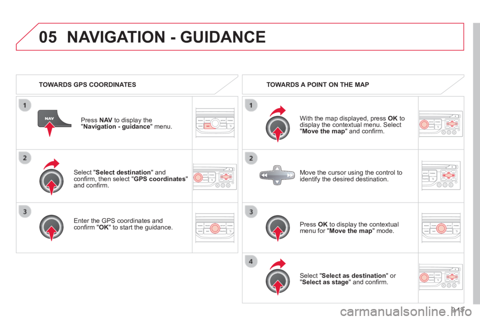 CITROEN JUMPY 2006 Owners Manual 9.13
05
Select " Select destination " and confi rm, then select " GPS coordinates " and confi rm.
Enter the GPS coordinates and confi rm " OK " to start the guidance.
Press N CITROEN JUMPY 2006 Owners Manual 9.13
05
Select " Select destination " and confi rm, then select " GPS coordinates " and confi rm.
Enter the GPS coordinates and confi rm " OK " to start the guidance.
Press N