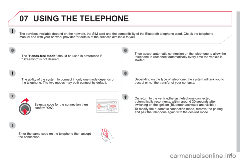 CITROEN JUMPY 2006 Owners Manual 9.29
07
Enter the same code on the telephone then accept the connection.
Then accept automatic connection on the telephone to allow the telephone to reconnect automatically every time the vehic CITROEN JUMPY 2006 Owners Manual 9.29
07
Enter the same code on the telephone then accept the connection.
Then accept automatic connection on the telephone to allow the telephone to reconnect automatically every time the vehic