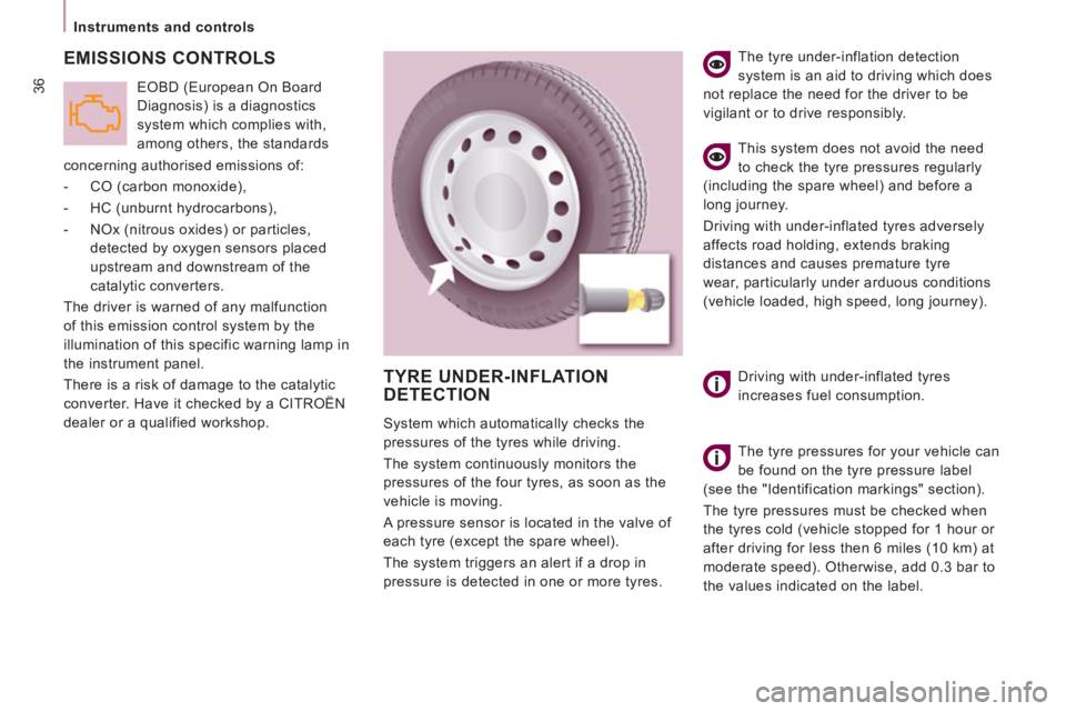 CITROEN JUMPY 2006 Owners Guide 36
Instruments and controls
 EMISSIONS  CONTROLS 
concerning authorised emissions of: 
   -   CO  (carbon  monoxide), 
  -   HC  (unburnt  hydrocarbons), 
  -   NOx (nitrous oxides) or particles, dete